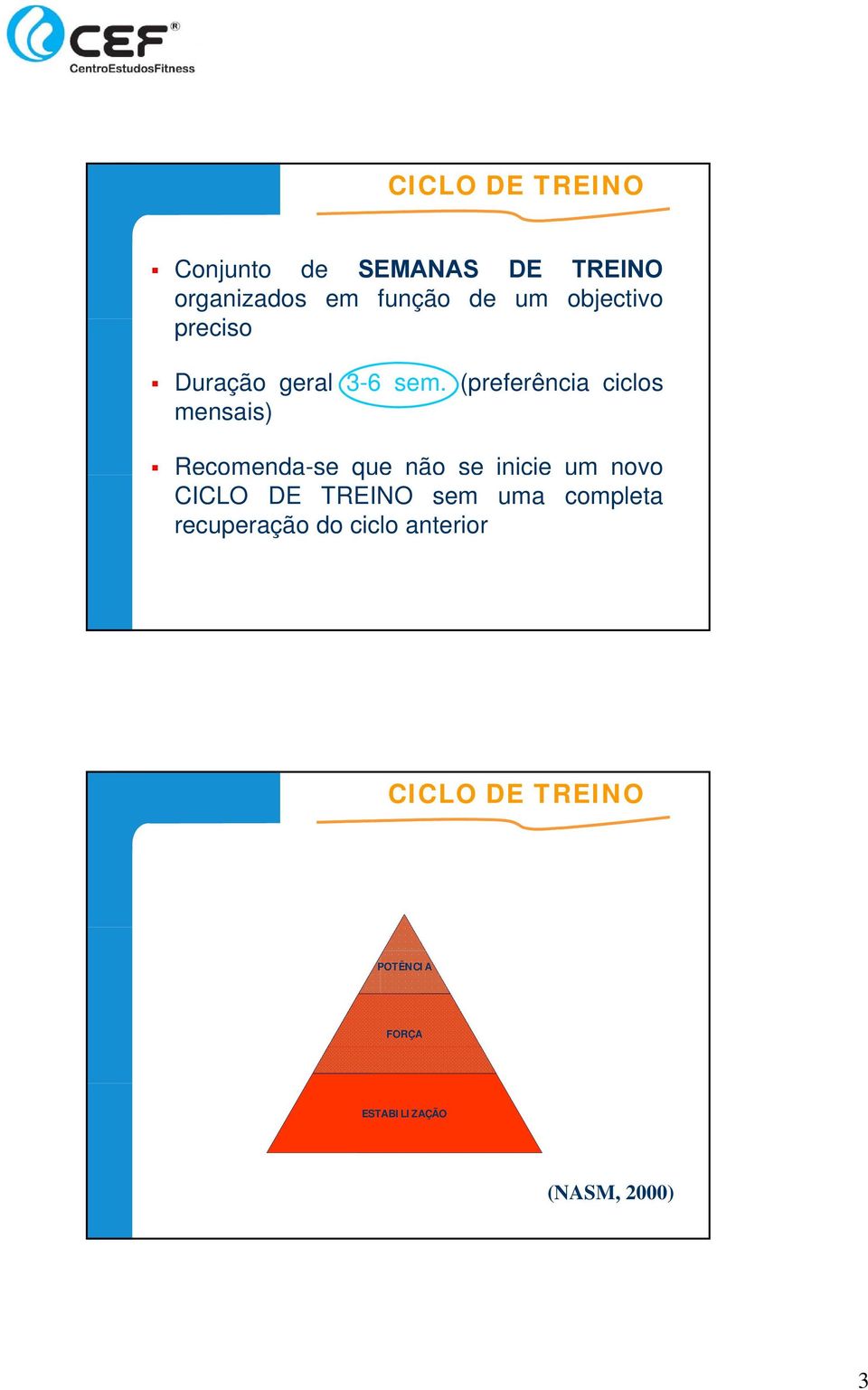 (preferência ciclos mensais) Recomenda-se que não se inicie um novo CICLO DE