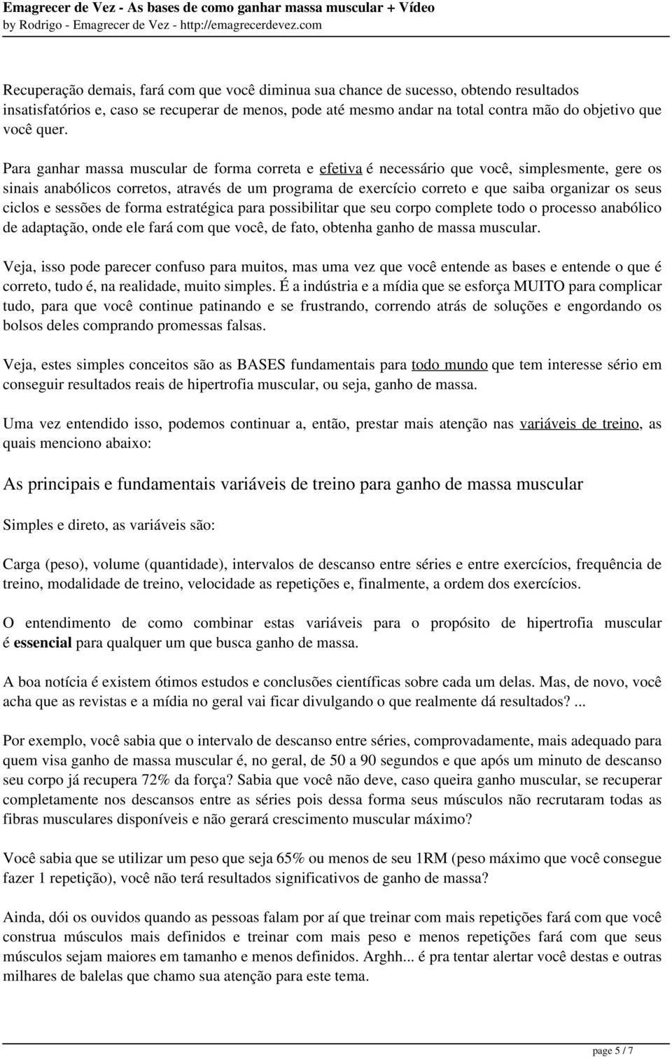 os seus ciclos e sessões de forma estratégica para possibilitar que seu corpo complete todo o processo anabólico de adaptação, onde ele fará com que você, de fato, obtenha ganho de massa muscular.