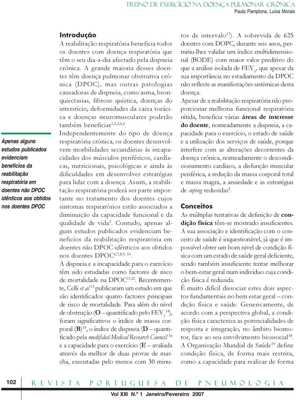 A grande maioria desses doentes têm doença pulmonar obstrutiva crónica (DPOC), mas outras patologias causadoras de dispneia, como asma, bronquiectasias, fibrose quística, doenças do interstício,