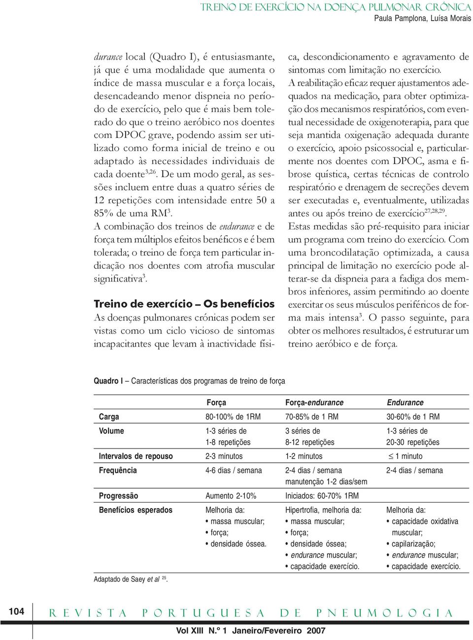 De um modo geral, as sessões incluem entre duas a quatro séries de 12 repetições com intensidade entre 50 a 85% de uma RM 3.