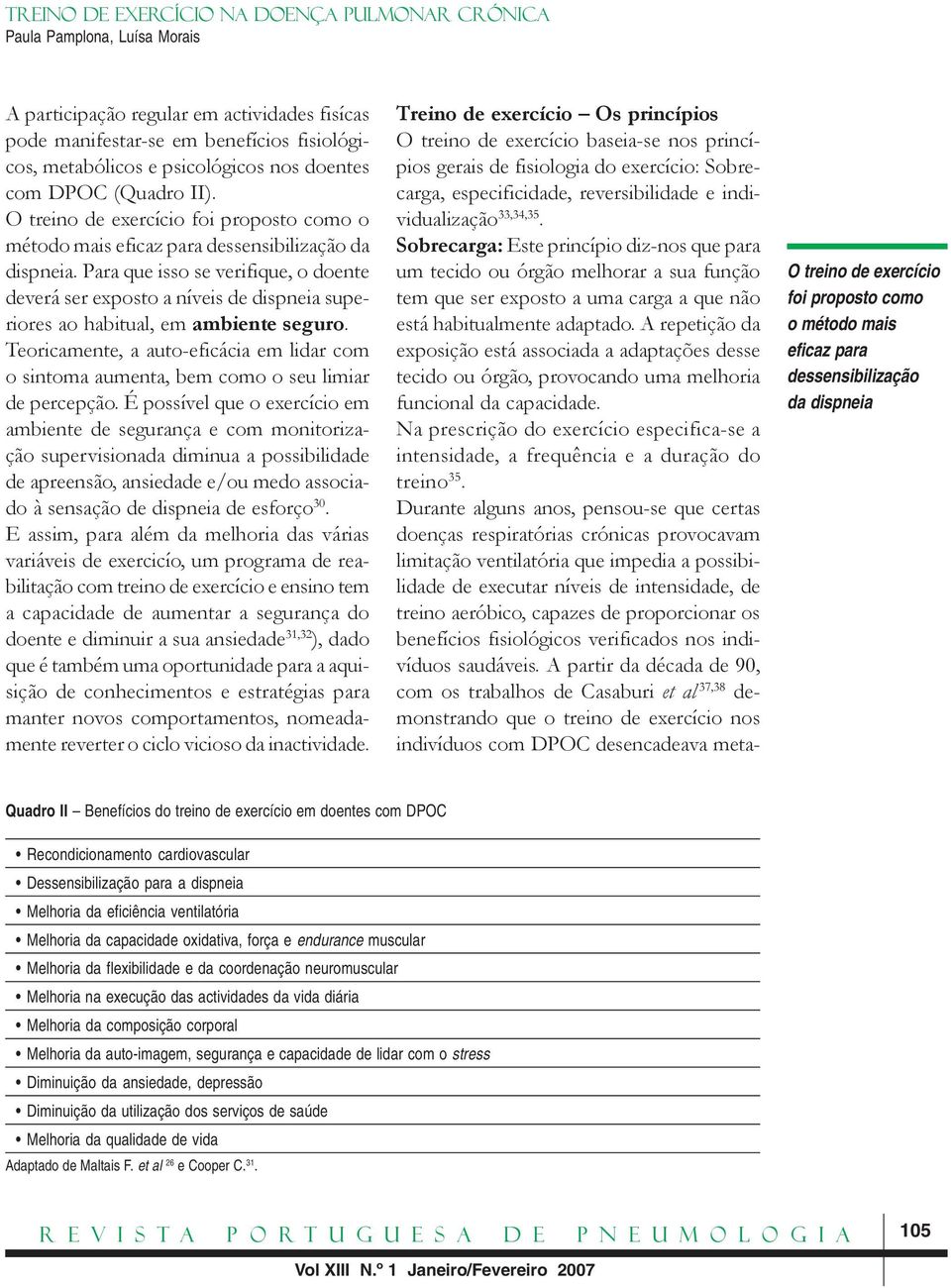 Para que isso se verifique, o doente deverá ser exposto a níveis de dispneia superiores ao habitual, em ambiente seguro.