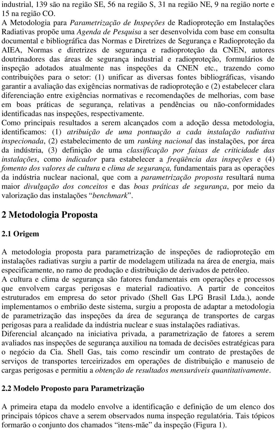 Diretrizes de Segurança e Radioproteção da AIEA, s e diretrizes de segurança e radioproteção da CNEN, autores doutrinadores das áreas de segurança industrial e radioproteção, formulários de inspeção