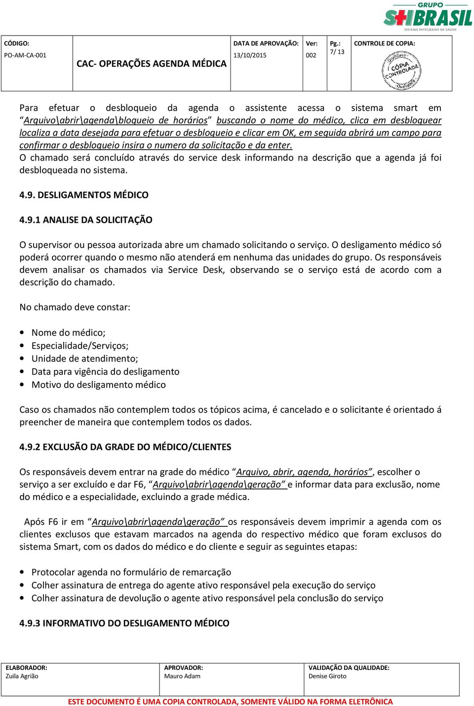 O chamado será concluído através do service desk informando na descrição que a agenda já foi desbloqueada no sistema. 4.9.