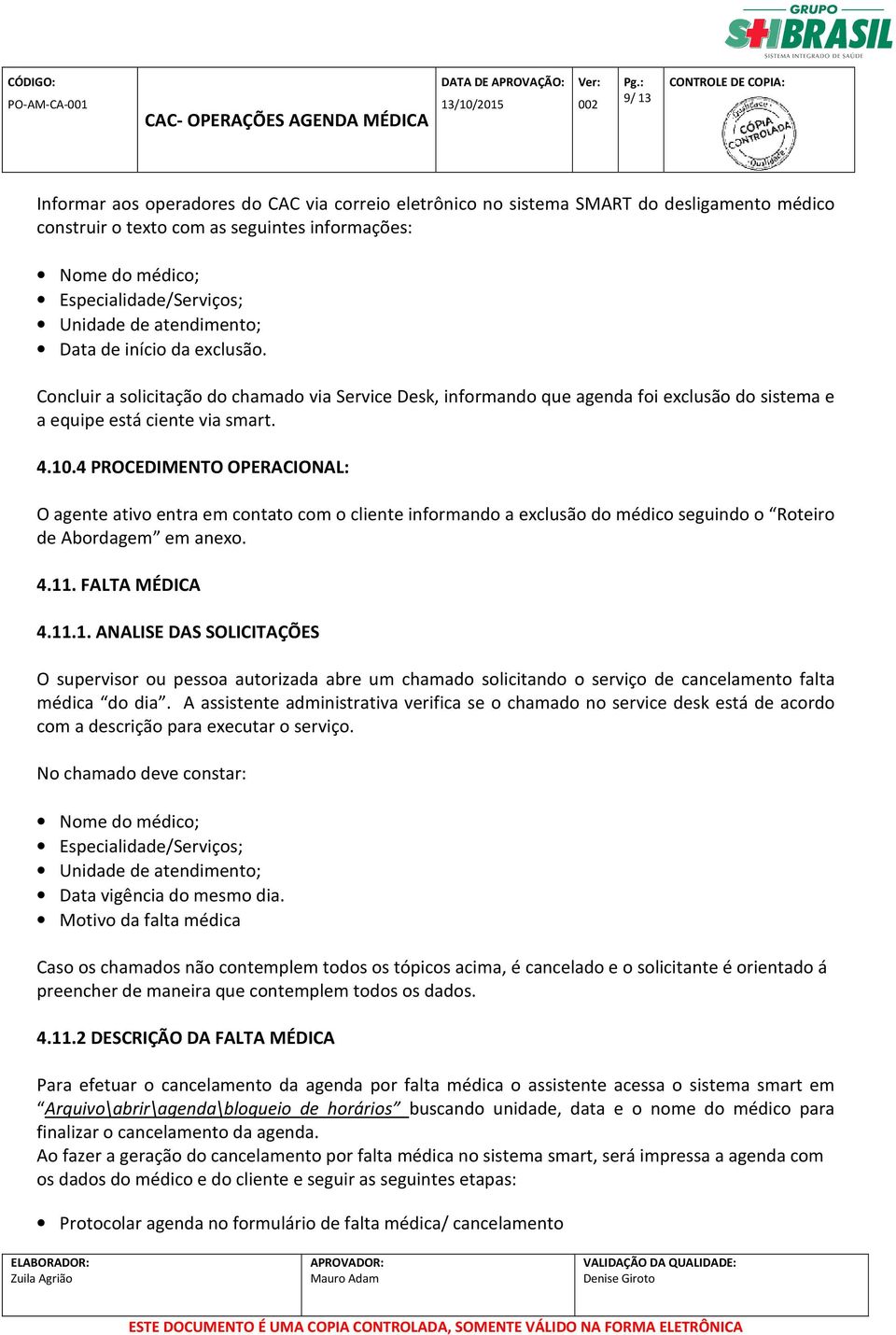 4 PROCEDIMENTO OPERACIONAL: O agente ativo entra em contato com o cliente informando a exclusão do médico seguindo o Roteiro de Abordagem em anexo. 4.11