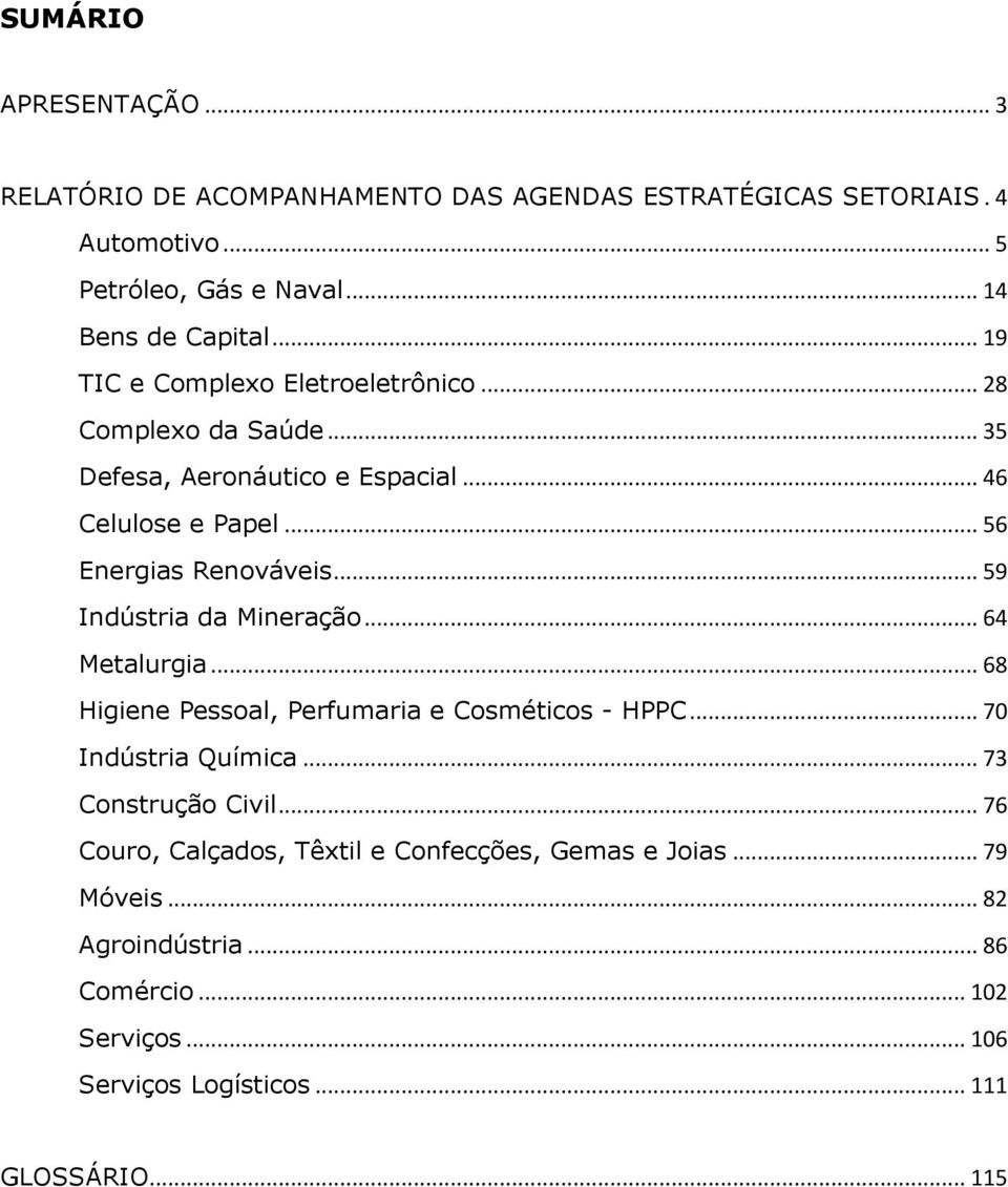 .. 59 Indústria da Mineração... 64 Metalurgia... 68 Higiene Pessoal, Perfumaria e Cosméticos - HPPC... 70 Indústria Química... 73 Construção Civil.