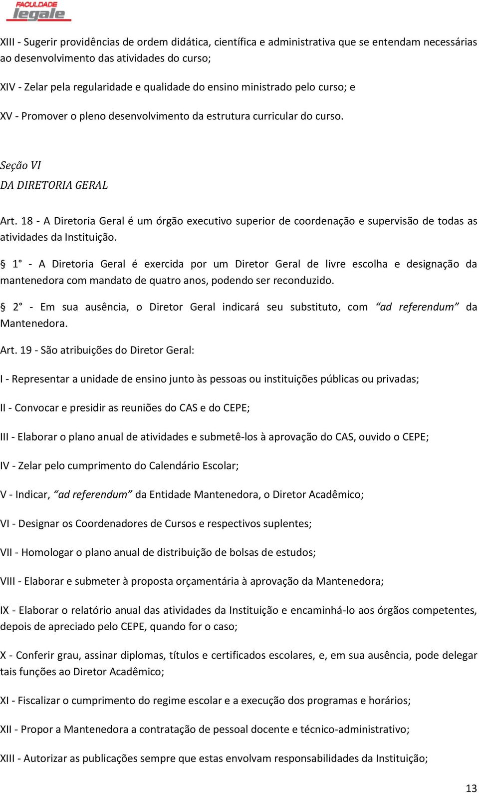 18 - A Diretoria Geral é um órgão executivo superior de coordenação e supervisão de todas as atividades da Instituição.