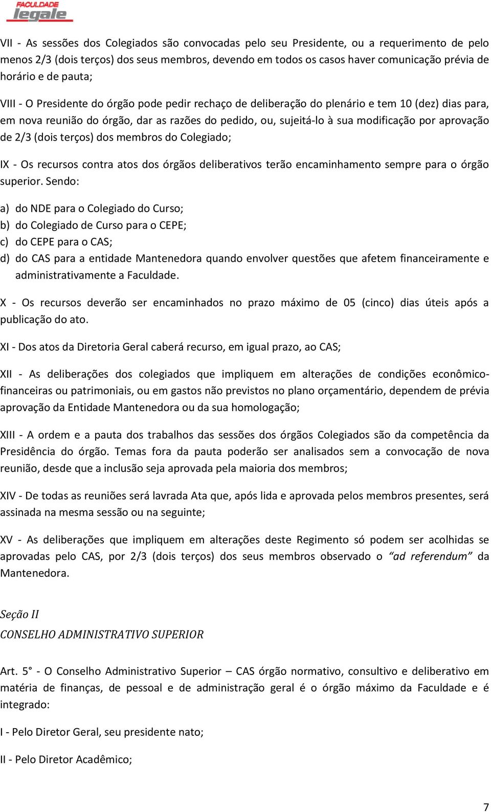 aprovação de 2/3 (dois terços) dos membros do Colegiado; IX - Os recursos contra atos dos órgãos deliberativos terão encaminhamento sempre para o órgão superior.