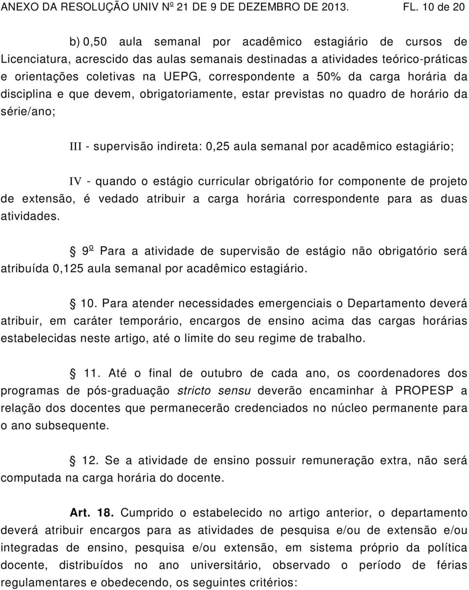 a 50% da carga horária da disciplina e que devem, obrigatoriamente, estar previstas no quadro de horário da série/ano; III - supervisão indireta: 0,25 aula semanal por acadêmico estagiário; IV -