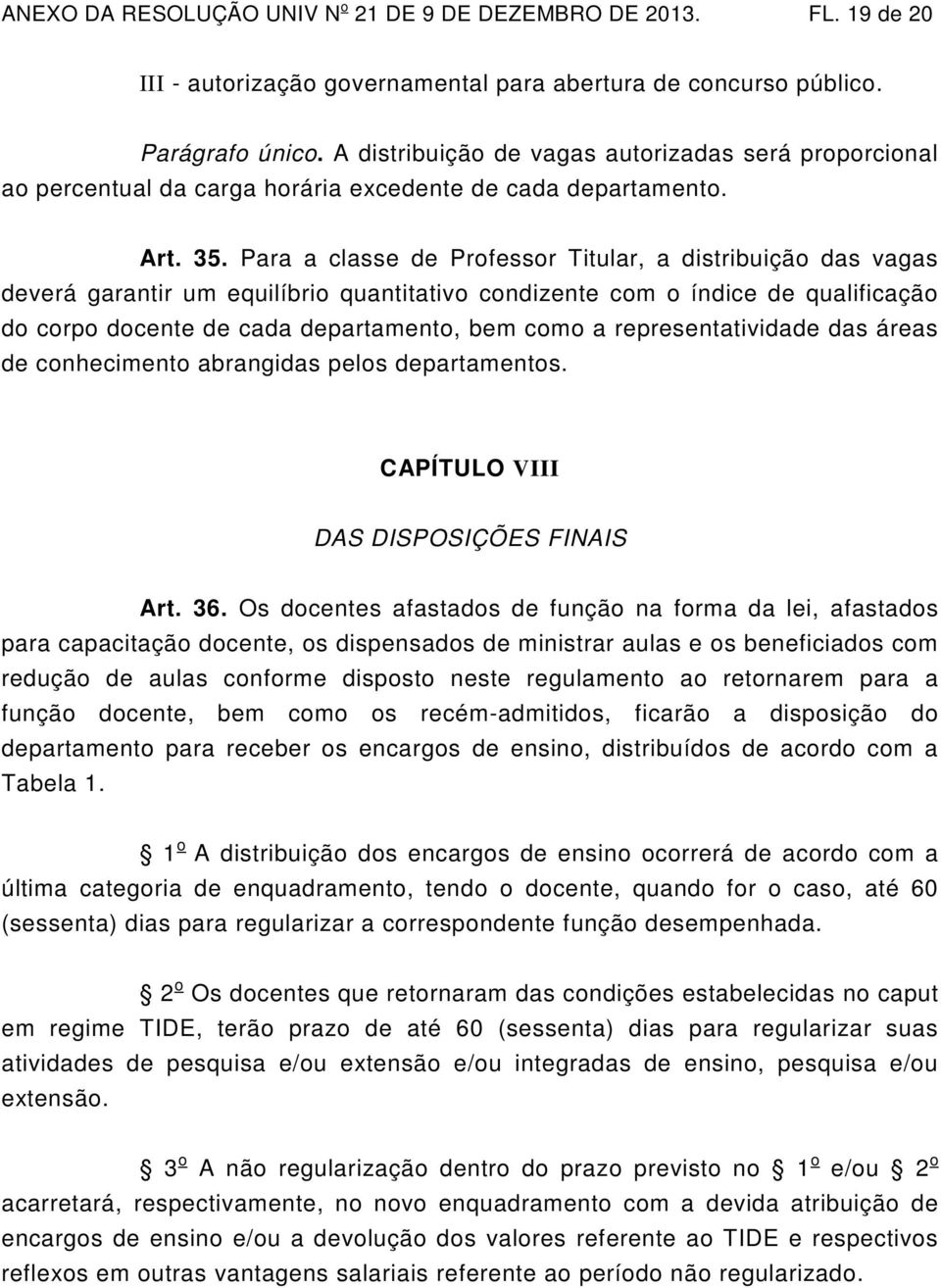 Para a classe de Professor Titular, a distribuição das vagas deverá garantir um equilíbrio quantitativo condizente com o índice de qualificação do corpo docente de cada departamento, bem como a