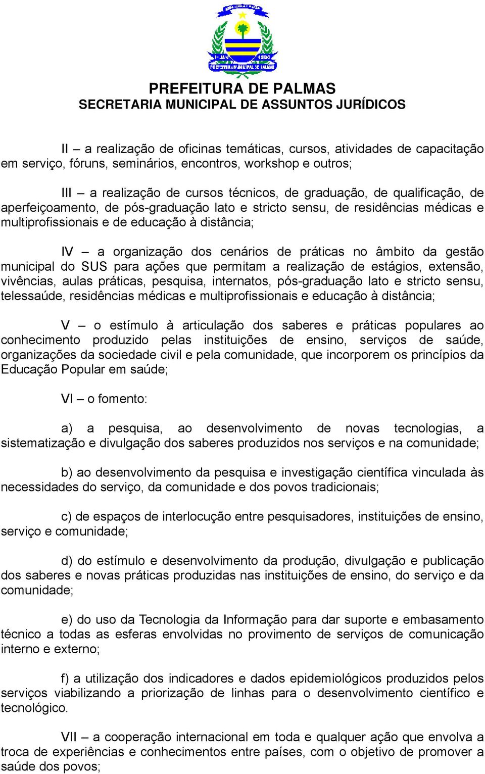 gestão municipal do SUS para ações que permitam a realização de estágios, extensão, vivências, aulas práticas, pesquisa, internatos, pós-graduação lato e stricto sensu, telessaúde, residências