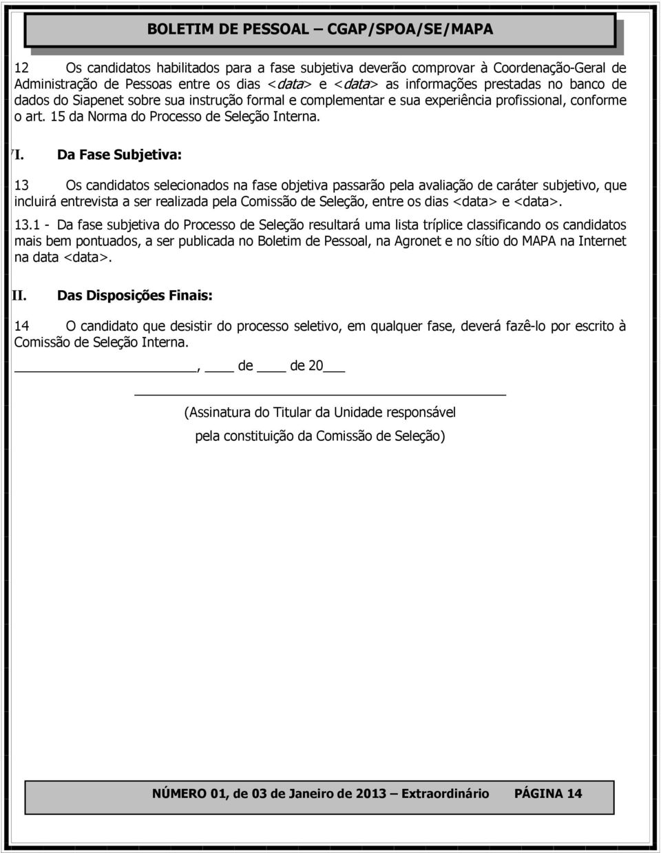 Da Fase Subjetiva: 13 Os candidatos selecionados na fase objetiva passarão pela avaliação de caráter subjetivo, que incluirá entrevista a ser realizada pela Comissão de Seleção, entre os dias <data>