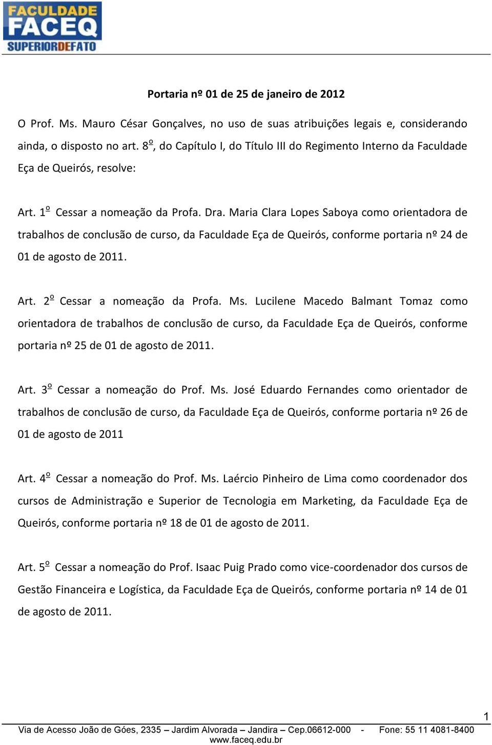 como orientadora de trabalhos de conclusão de curso, da Faculdade Eça de Queirós, conforme portaria nº 24 de 01 de agosto de 2011. Art. 2 o Cessar a nomeação da Profa. Ms.