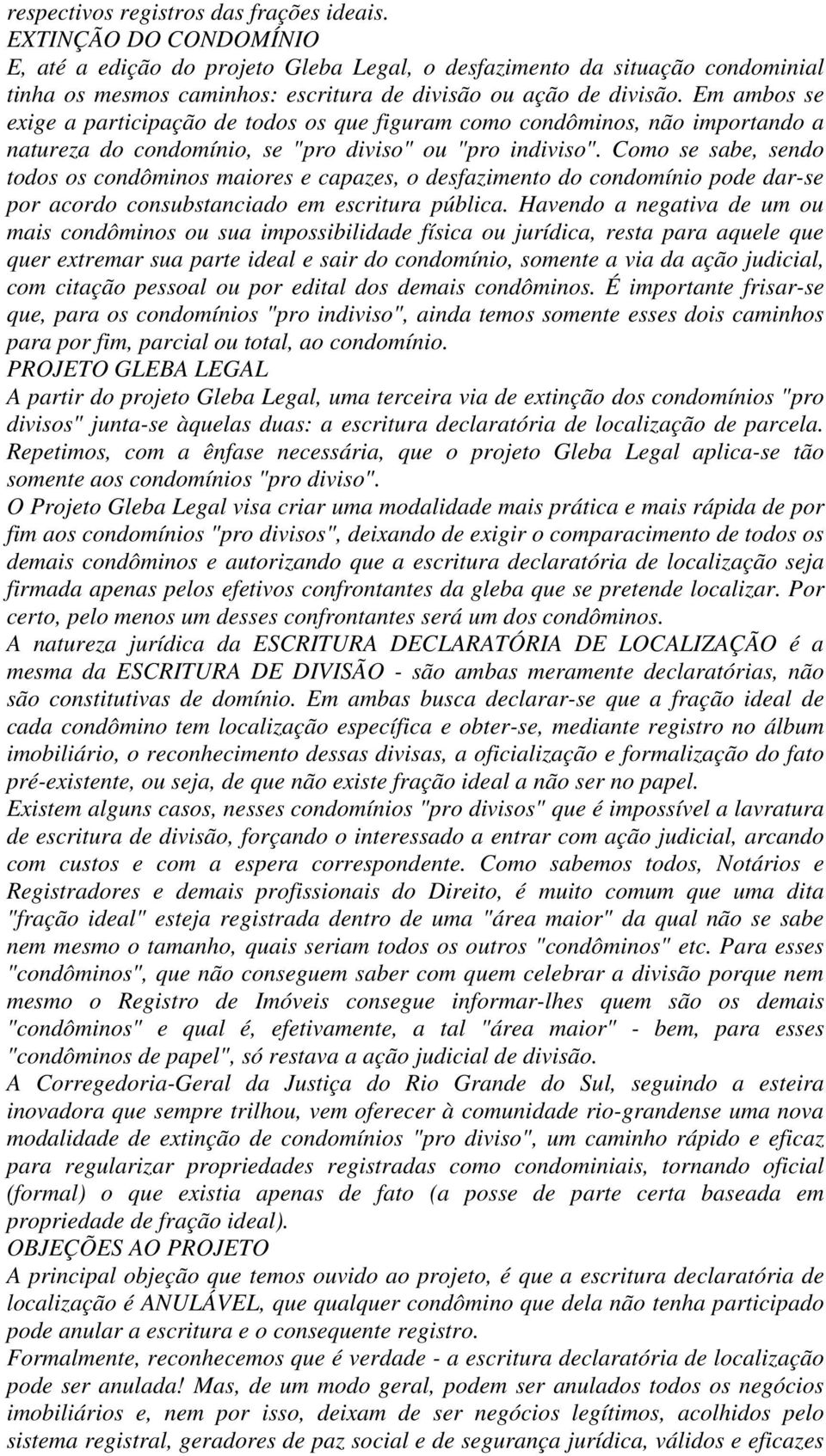 Em ambos se exige a participação de todos os que figuram como condôminos, não importando a natureza do condomínio, se "pro diviso" ou "pro indiviso".