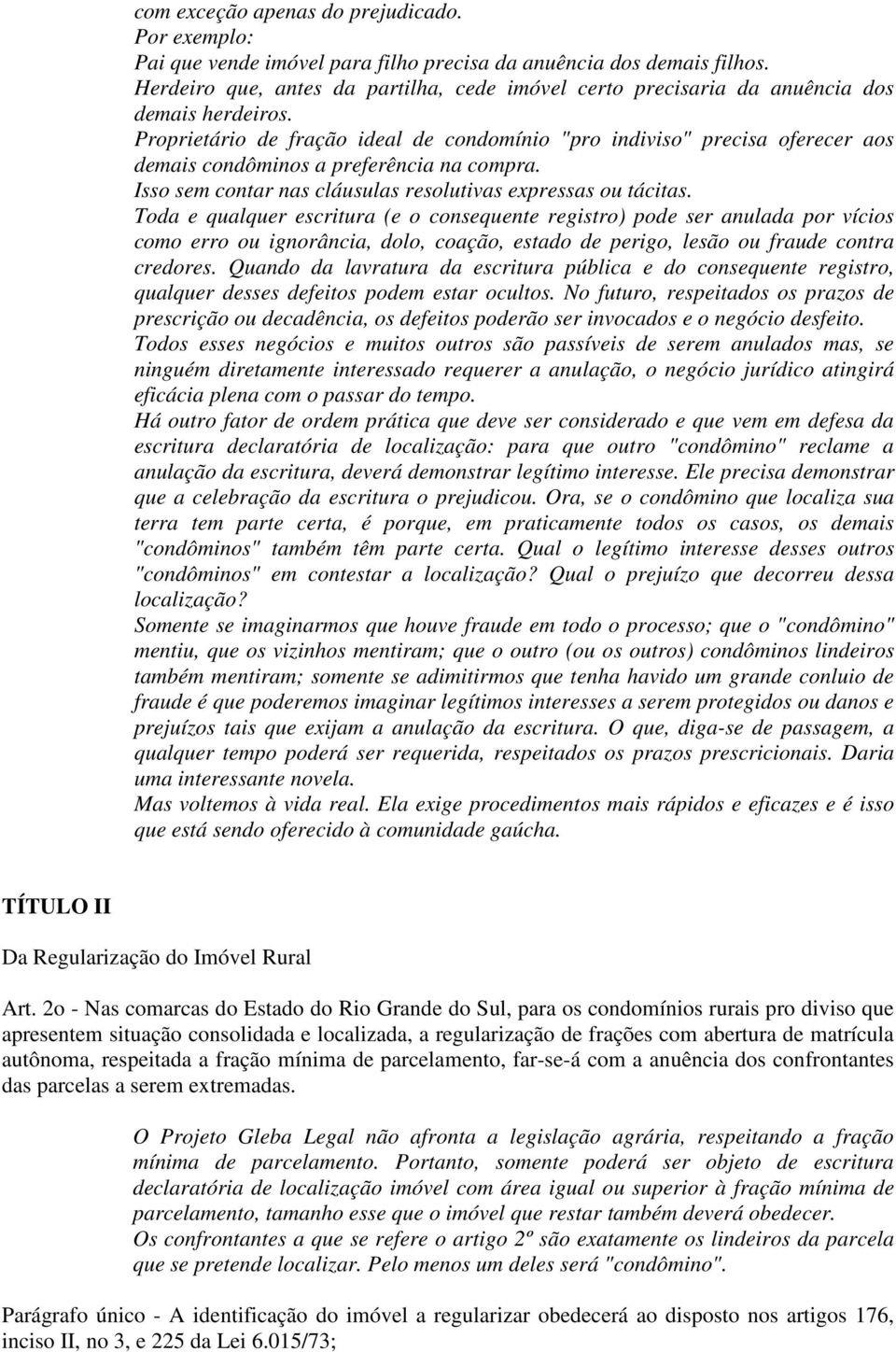 Proprietário de fração ideal de condomínio "pro indiviso" precisa oferecer aos demais condôminos a preferência na compra. Isso sem contar nas cláusulas resolutivas expressas ou tácitas.