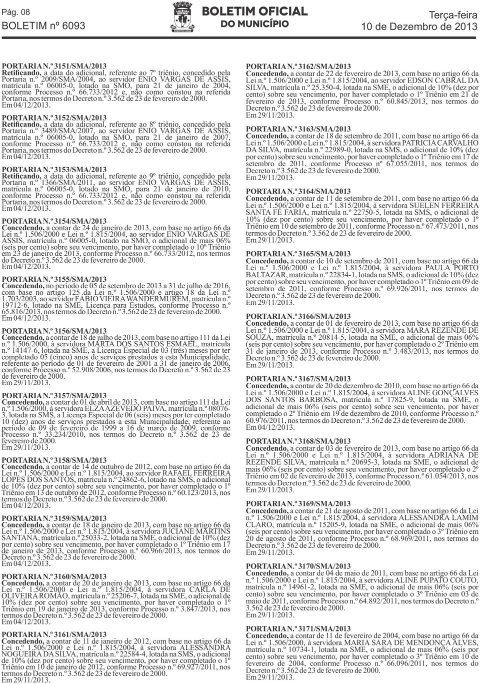 PORTARIA N.º 3152/SMA/2013 Retificando, a data do adicional, referente ao 8º triênio, concedido pela Portaria n.º 3489/SMA/2007, ao servidor ENIO VARGAS DE ASSIS, matrícula n.