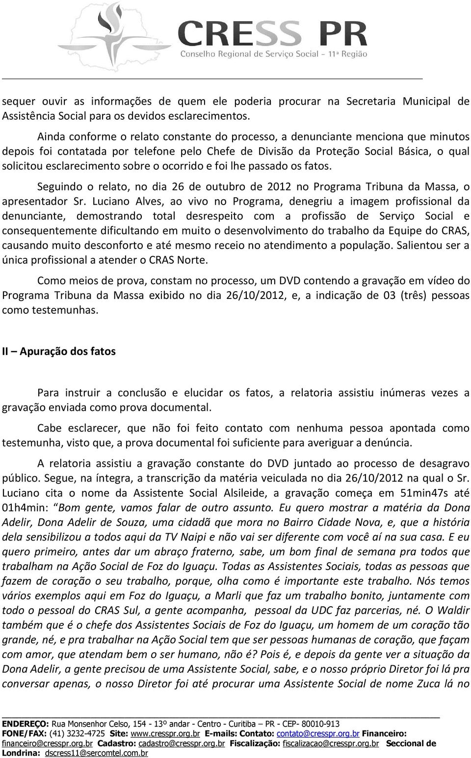 sobre o ocorrido e foi lhe passado os fatos. Seguindo o relato, no dia 26 de outubro de 2012 no Programa Tribuna da Massa, o apresentador Sr.