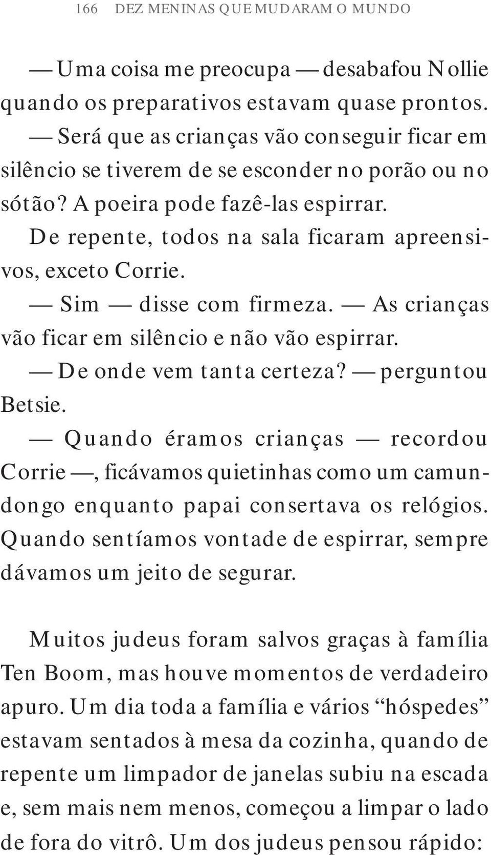 Sim disse com firmeza. As crianças vão ficar em silêncio e não vão espirrar. De onde vem tanta certeza? perguntou Betsie.