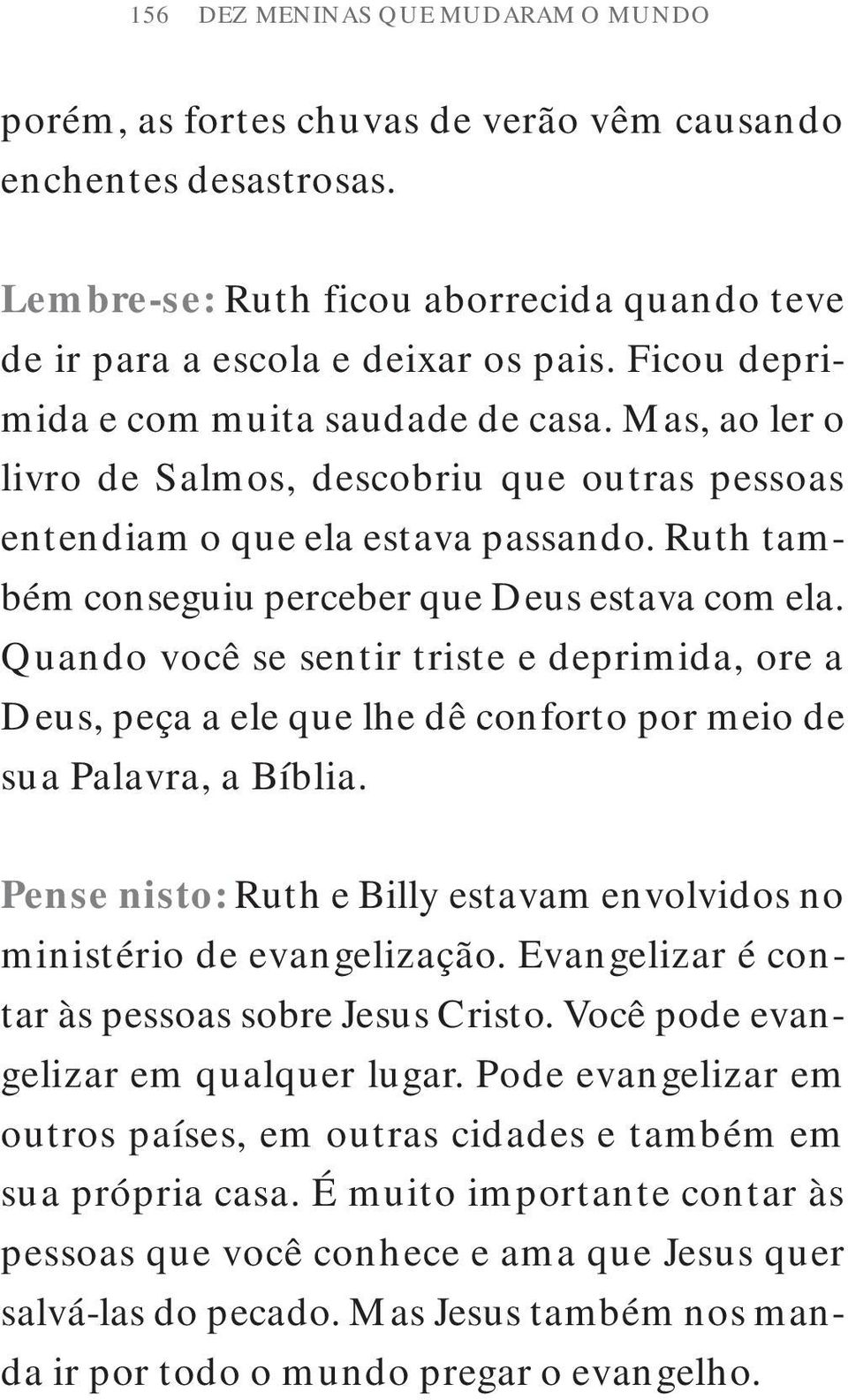 Quando você se sentir triste e deprimida, ore a Deus, peça a ele que lhe dê conforto por meio de sua Palavra, a Bíblia. Pense nisto: Ruth e Billy estavam envolvidos no ministério de evangelização.