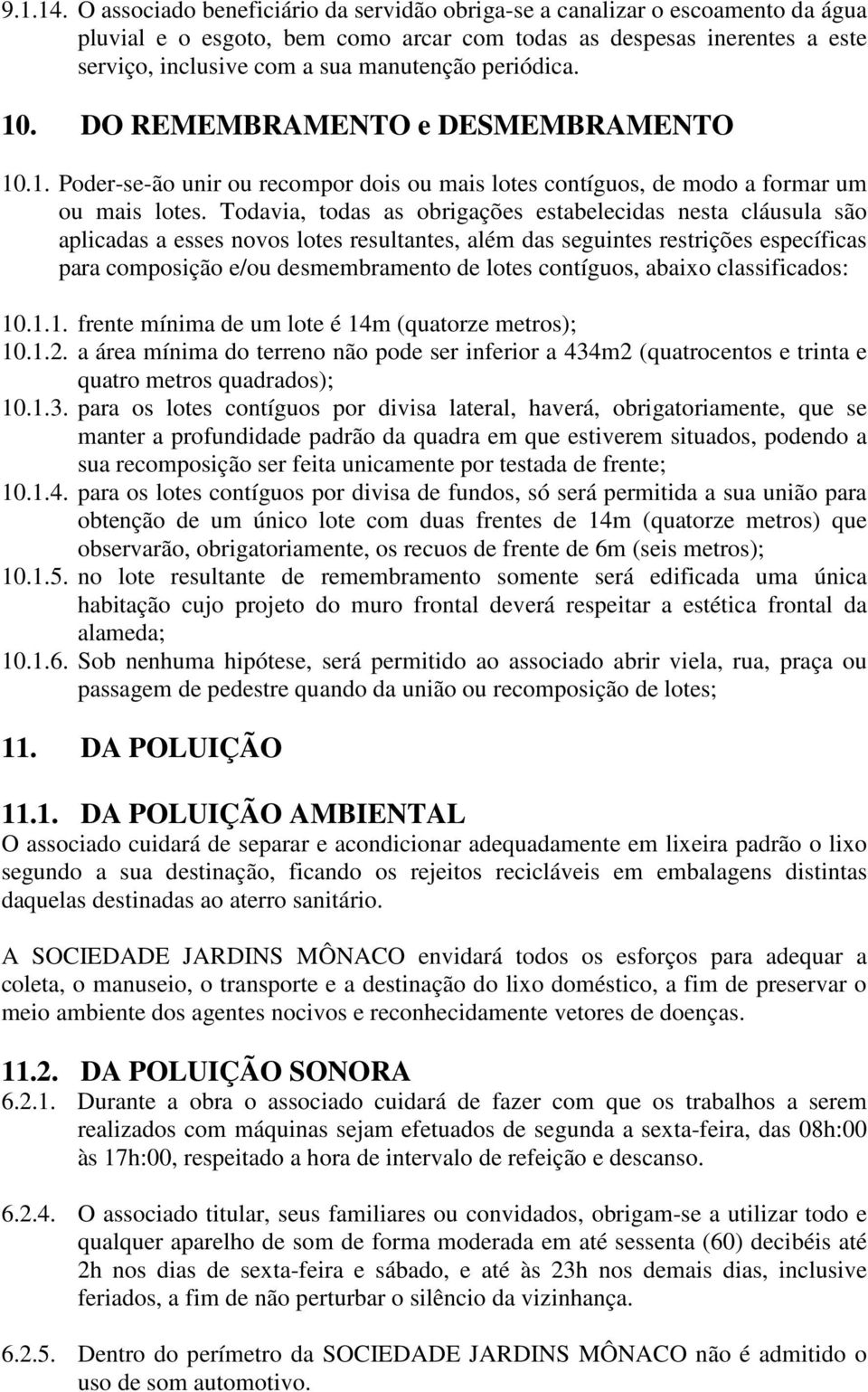 periódica. 10. DO REMEMBRAMENTO e DESMEMBRAMENTO 10.1. Poder-se-ão unir ou recompor dois ou mais lotes contíguos, de modo a formar um ou mais lotes.