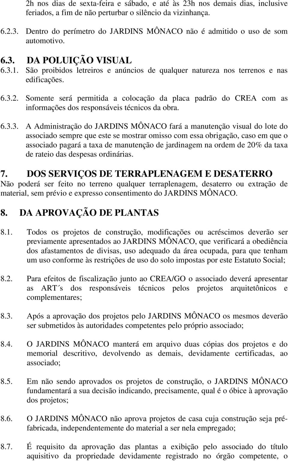 Somente será permitida a colocação da placa padrão do CREA com as informações dos responsáveis técnicos da obra. 6.3.