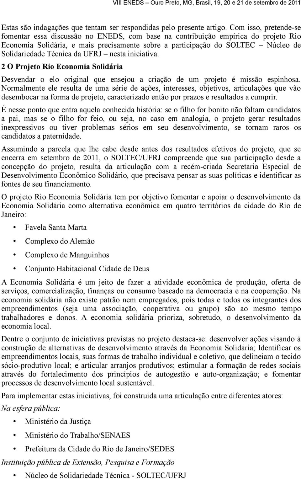 Técnica da UFRJ nesta iniciativa. 2 O Projeto Rio Economia Solidária Desvendar o elo original que ensejou a criação de um projeto é missão espinhosa.