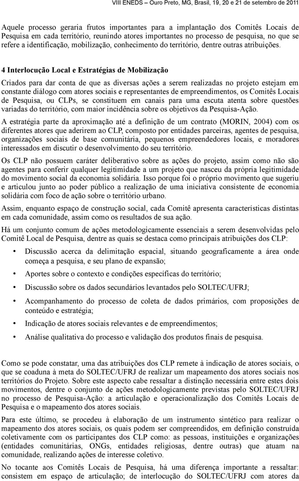 4 Interlocução Local e Estratégias de Mobilização Criados para dar conta de que as diversas ações a serem realizadas no projeto estejam em constante diálogo com atores sociais e representantes de