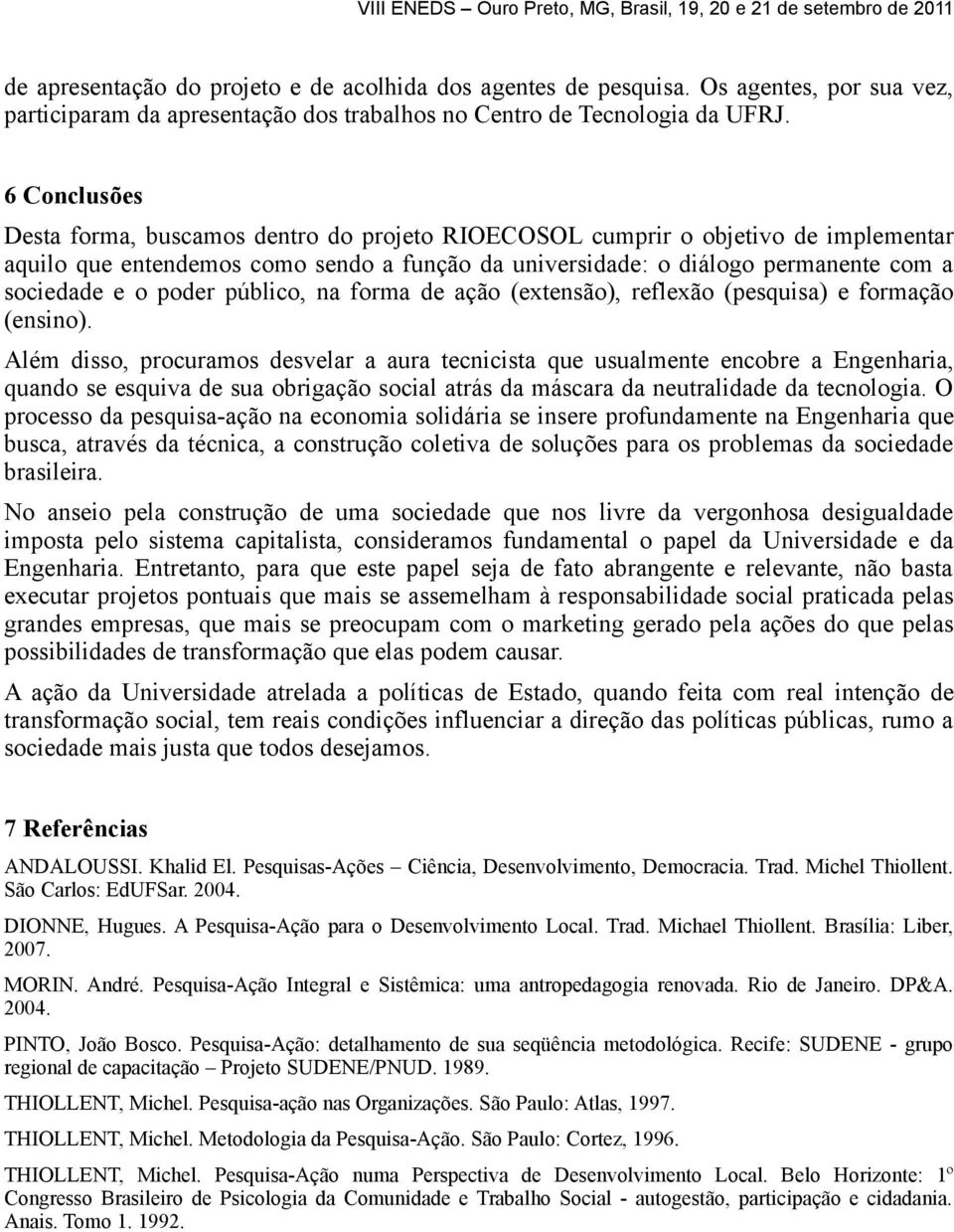 poder público, na forma de ação (extensão), reflexão (pesquisa) e formação (ensino).