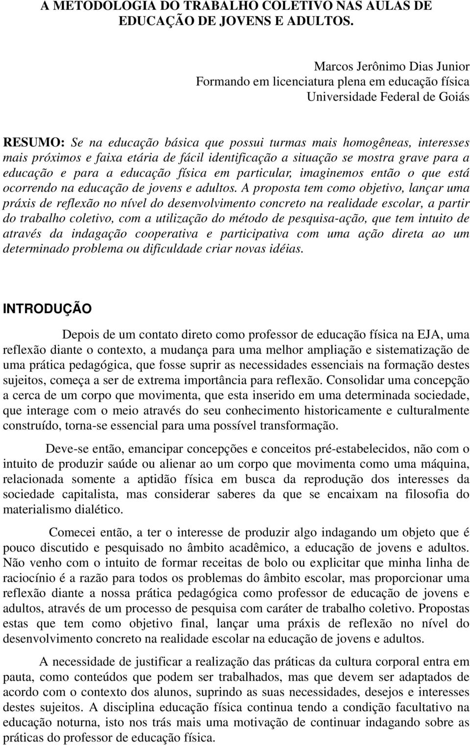 faixa etária de fácil identificação a situação se mostra grave para a educação e para a educação física em particular, imaginemos então o que está ocorrendo na educação de jovens e adultos.