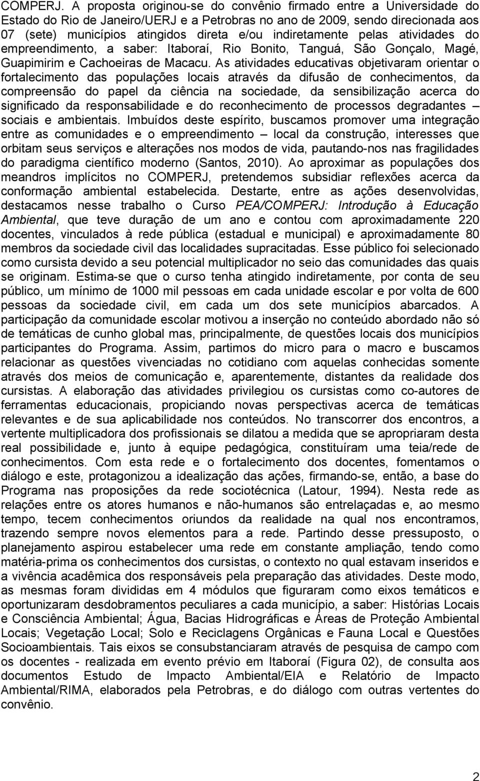 indiretamente pelas atividades do empreendimento, a saber: Itaboraí, Rio Bonito, Tanguá, São Gonçalo, Magé, Guapimirim e Cachoeiras de Macacu.