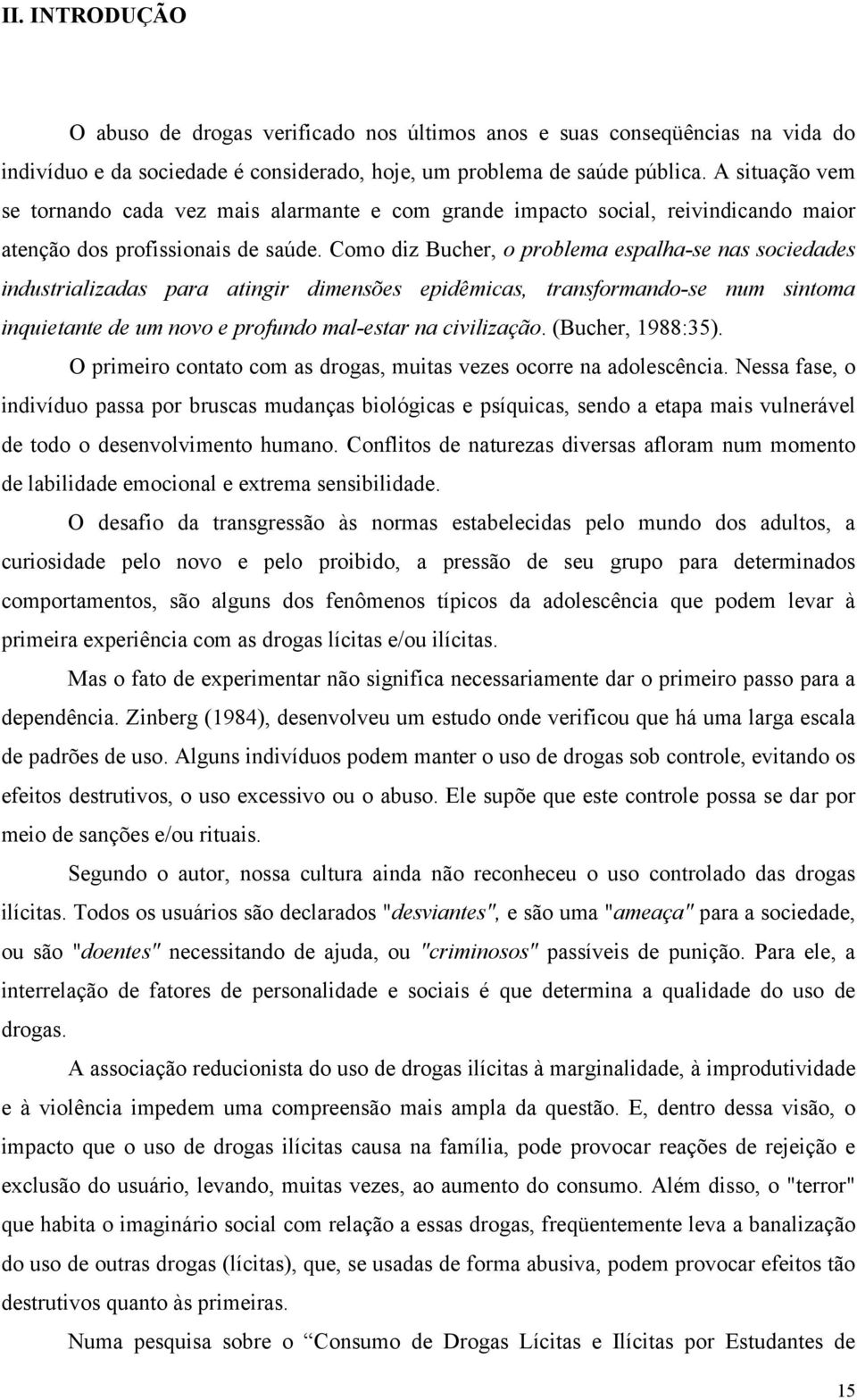 Como diz Bucher, o problema espalha-se nas sociedades industrializadas para atingir dimensões epidêmicas, transformando-se num sintoma inquietante de um novo e profundo mal-estar na civilização.