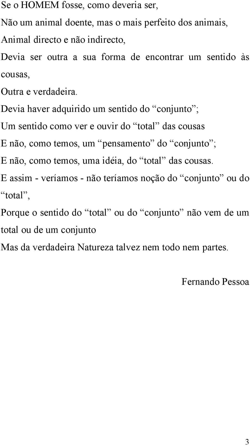 Devia haver adquirido um sentido do conjunto ; Um sentido como ver e ouvir do total das cousas E não, como temos, um pensamento do conjunto ; E não, como