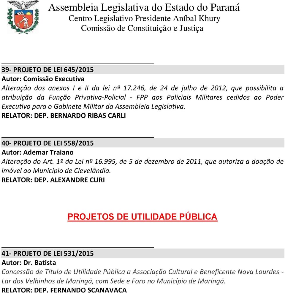 RELATOR: DEP. BERNARDO RIBAS CARLI 40- PROJETO DE LEI 558/2015 Autor: Ademar Traiano Alteração do Art. 1º da Lei nº 16.