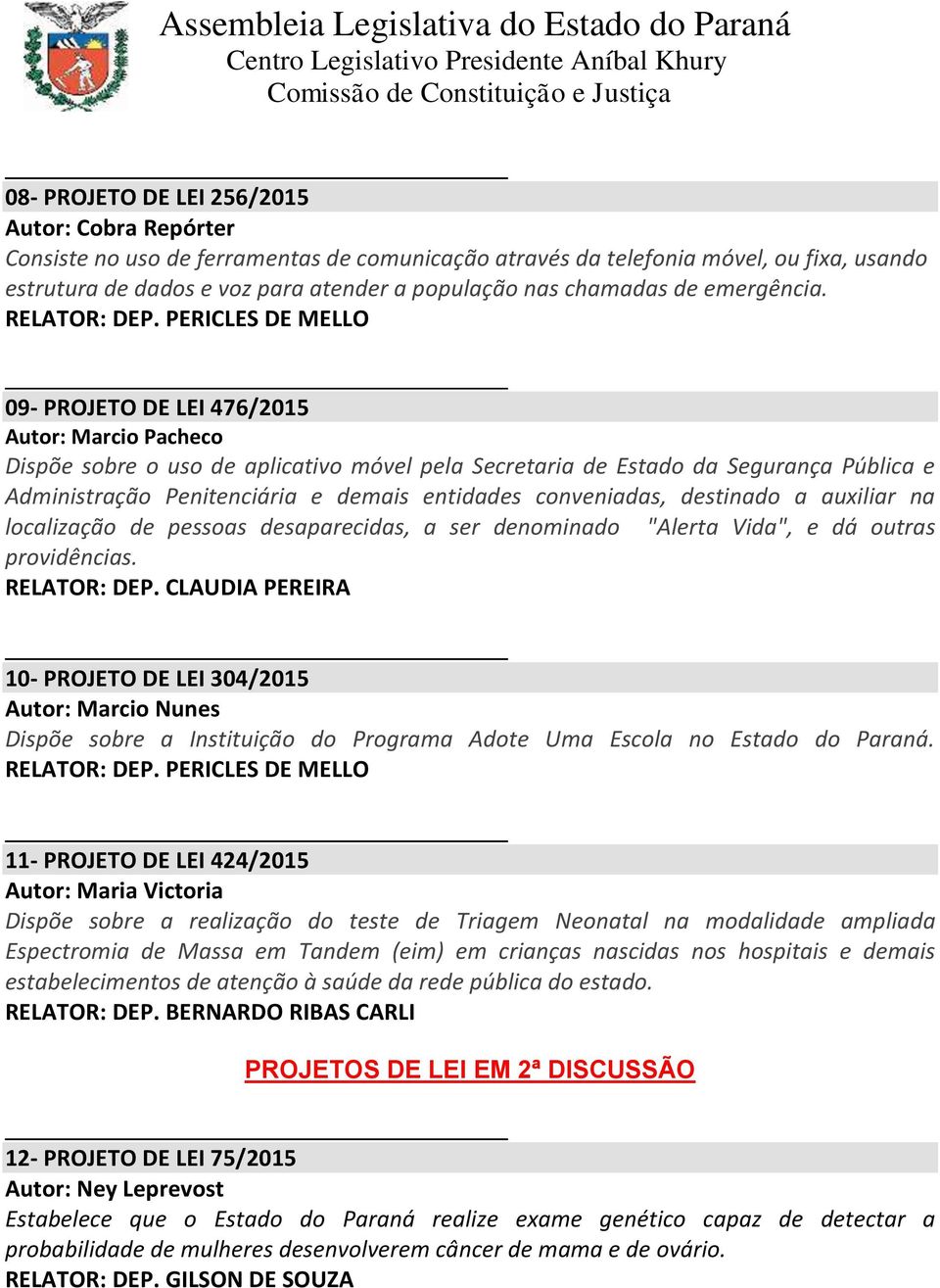 PERICLES DE MELLO 09- PROJETO DE LEI 476/2015 Autor: Marcio Pacheco Dispõe sobre o uso de aplicativo móvel pela Secretaria de Estado da Segurança Pública e Administração Penitenciária e demais