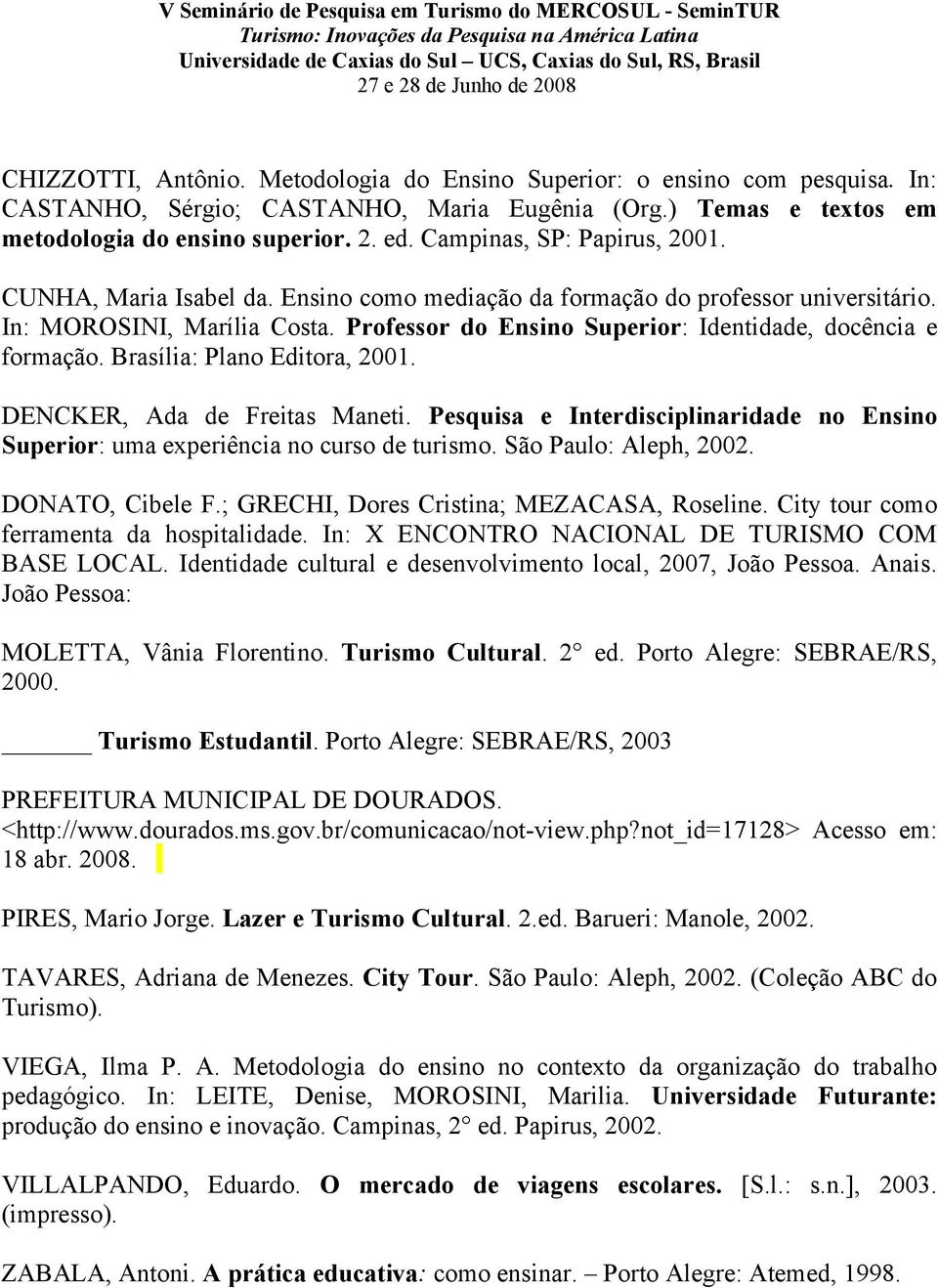 Professor do Ensino Superior: Identidade, docência e formação. Brasília: Plano Editora, 2001. DENCKER, Ada de Freitas Maneti.