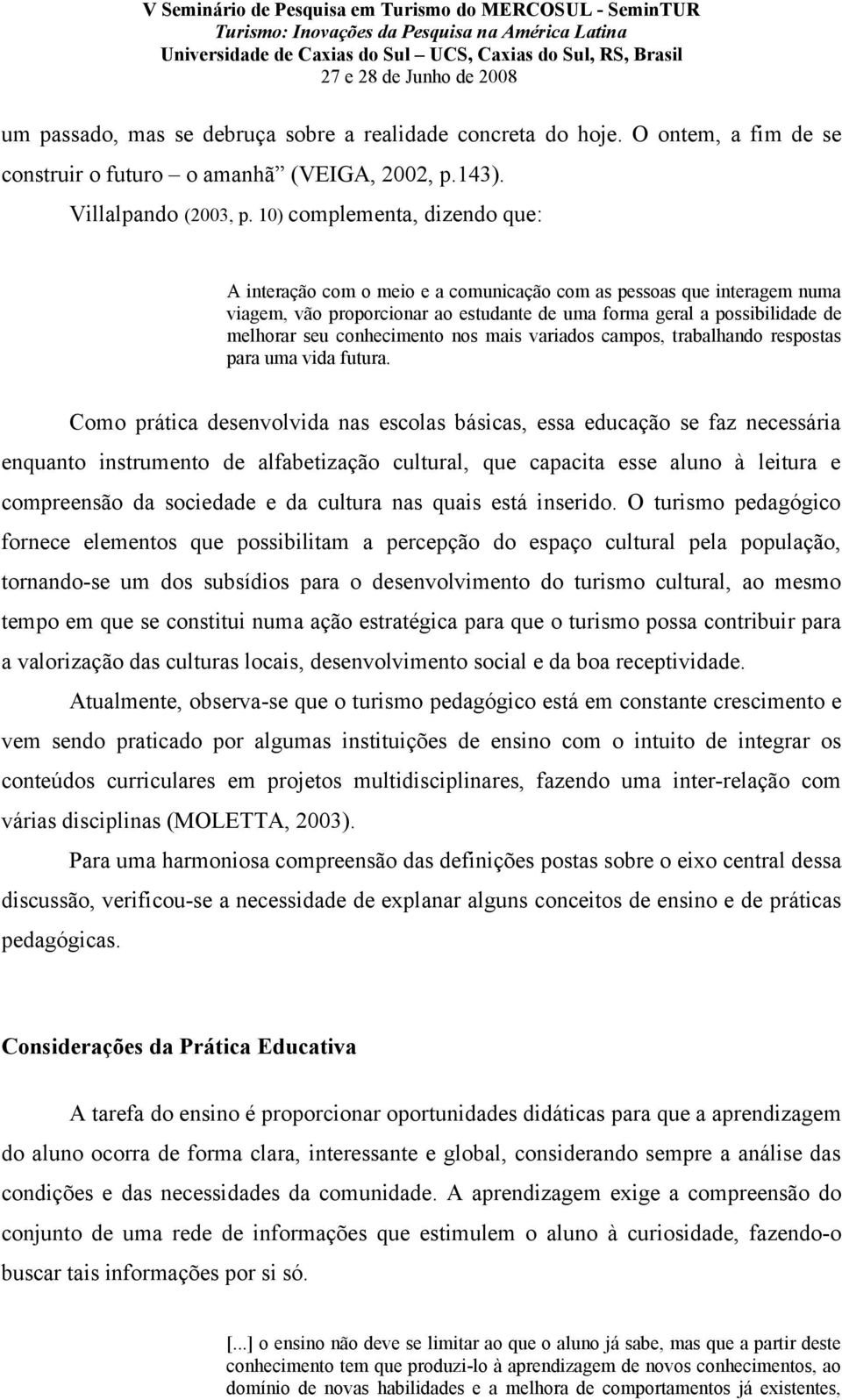 conhecimento nos mais variados campos, trabalhando respostas para uma vida futura.