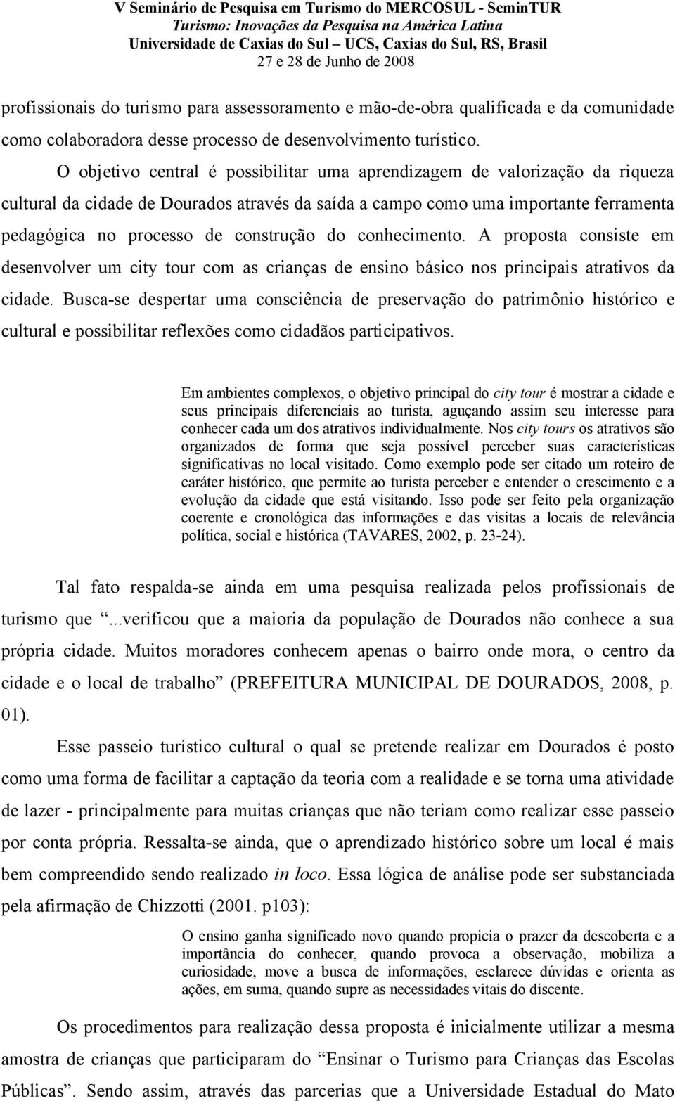 construção do conhecimento. A proposta consiste em desenvolver um city tour com as crianças de ensino básico nos principais atrativos da cidade.