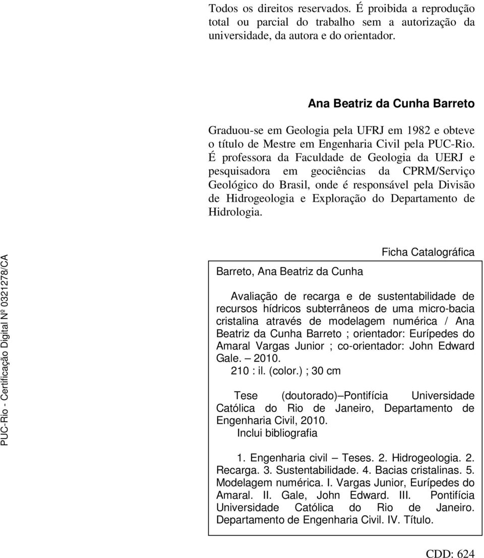 É professora da Faculdade de Geologia da UERJ e pesquisadora em geociências da CPRM/Serviço Geológico do Brasil, onde é responsável pela Divisão de Hidrogeologia e Exploração do Departamento de