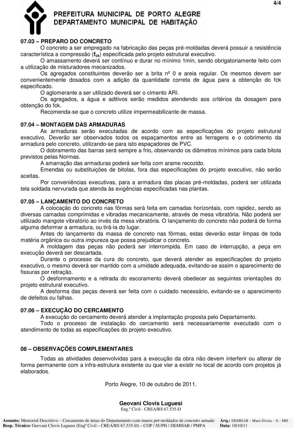 O amassamento deverá ser contínuo e durar no mínimo 1min, sendo obrigatoriamente feito com a utilização de misturadores mecanizados.