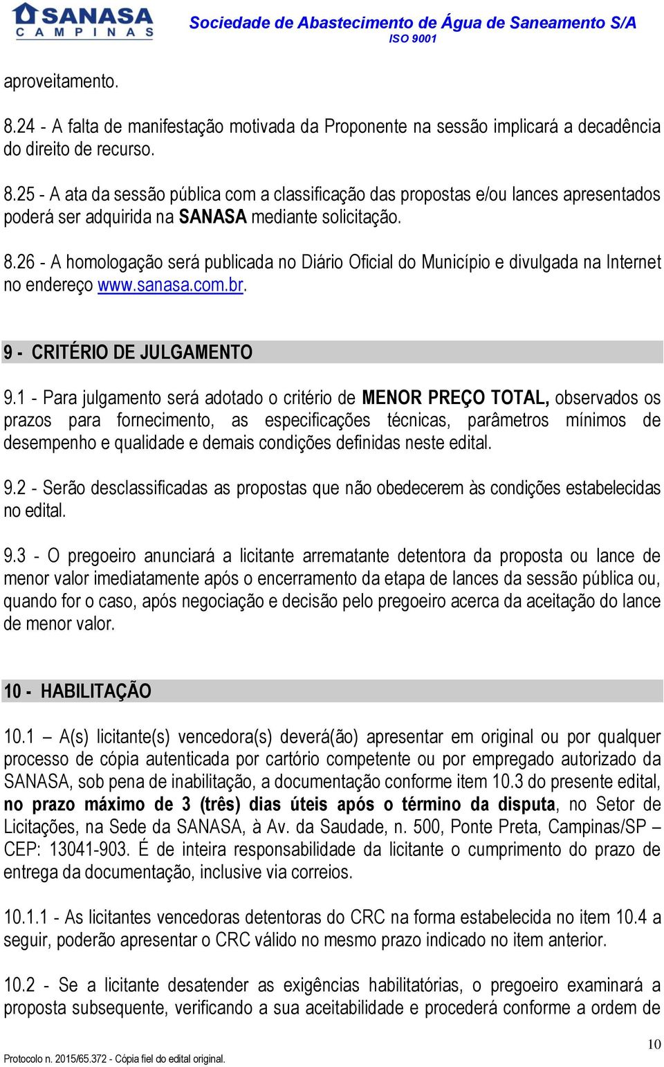 1 - Para julgamento será adotado o critério de MENOR PREÇO TOTAL, observados os prazos para fornecimento, as especificações técnicas, parâmetros mínimos de desempenho e qualidade e demais condições