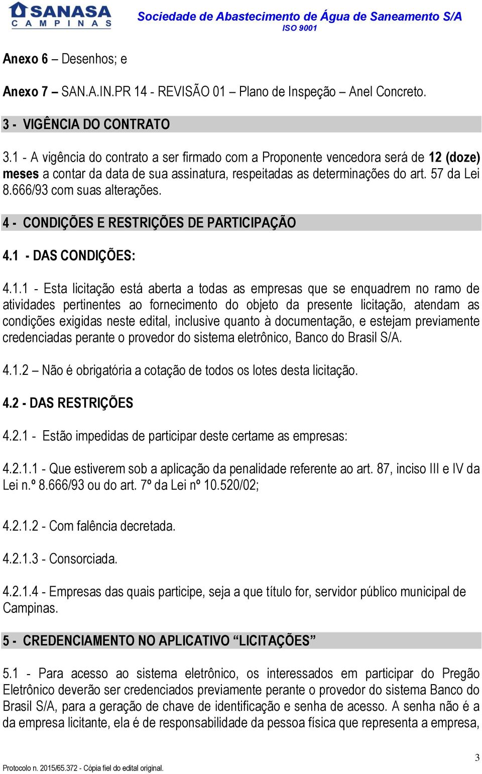 666/93 com suas alterações. 4 - CONDIÇÕES E RESTRIÇÕES DE PARTICIPAÇÃO 4.1 