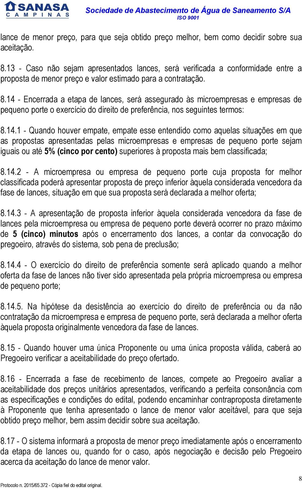 14 - Encerrada a etapa de lances, será assegurado às microempresas e empresas de pequeno porte o exercício do direito de preferência, nos seguintes termos: 8.14.1 - Quando houver empate, empate esse