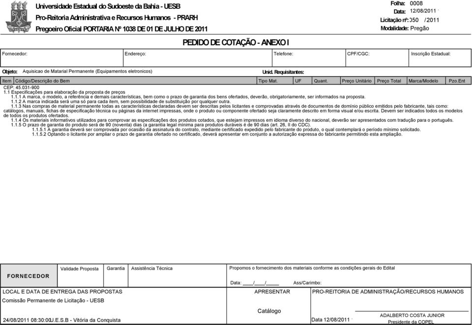 ..2 A marca indicada será uma só para cada item, sem possibilidade de substituição por qualquer outra.