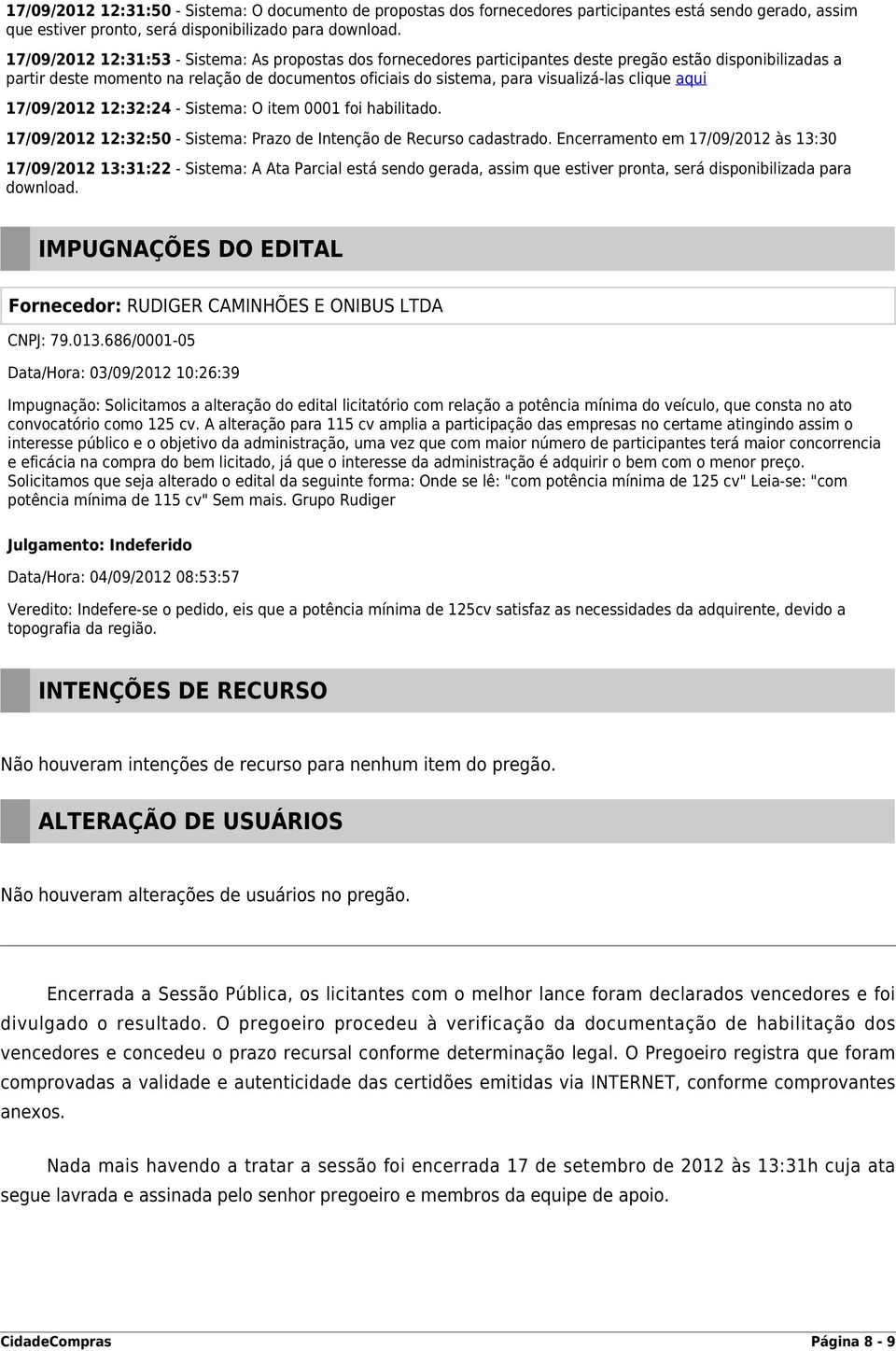 clique aqui 17/09/2012 12:32:24 - Sistema: O item 0001 foi habilitado. 17/09/2012 12:32:50 - Sistema: Prazo de Intenção de Recurso cadastrado.