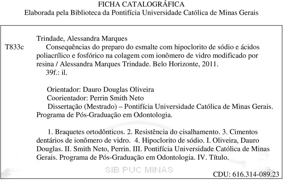 Orientador: Dauro Douglas Oliveira Coorientador: Perrin Smith Neto Dissertação (Mestrado) Pontifícia Universidade Católica de Minas Gerais. Programa de Pós-Graduação em Odontologia. 1.