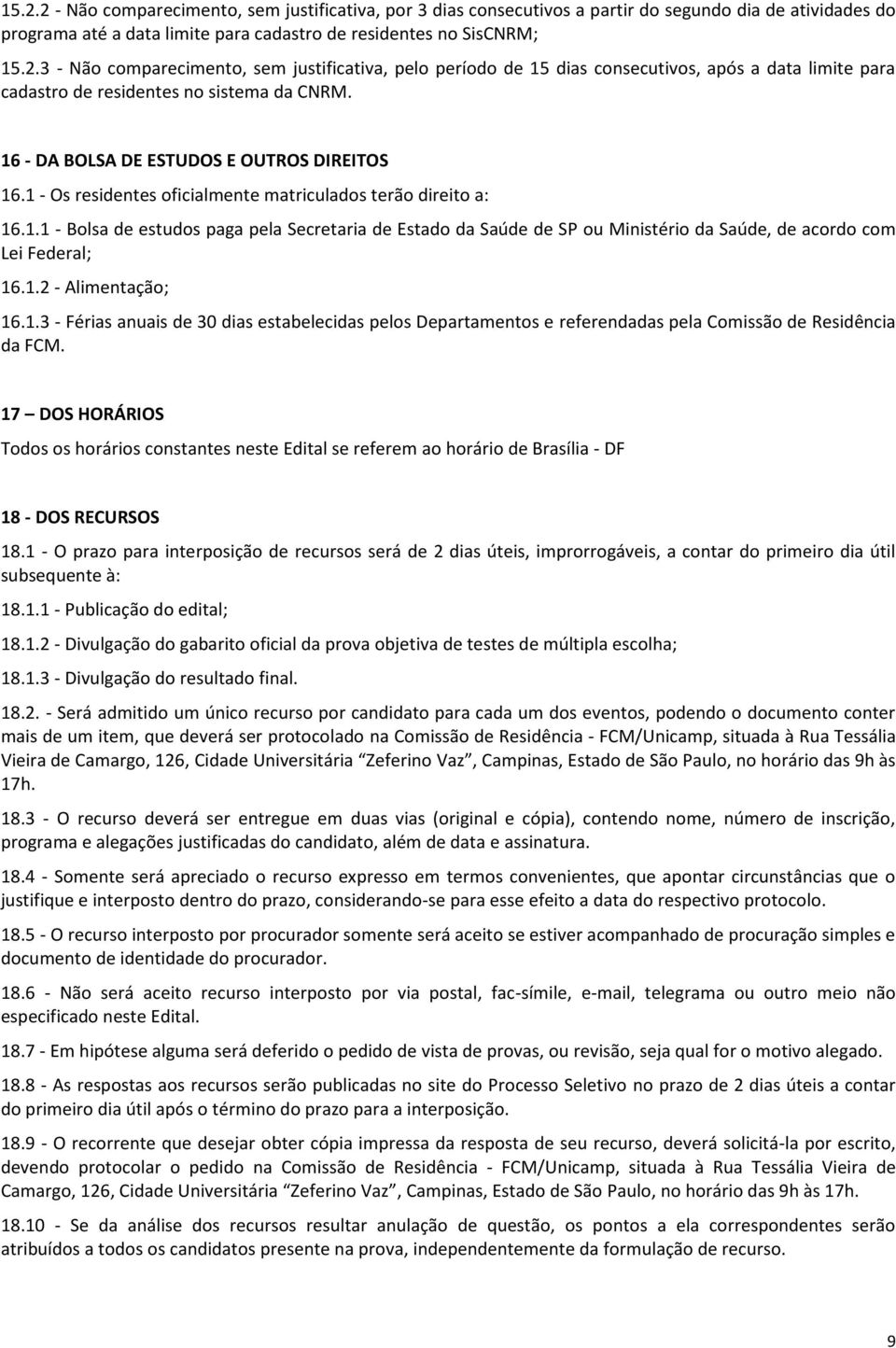 1.2 - Alimentação; 16.1.3 - Férias anuais de 30 dias estabelecidas pelos Departamentos e referendadas pela Comissão de Residência da FCM.