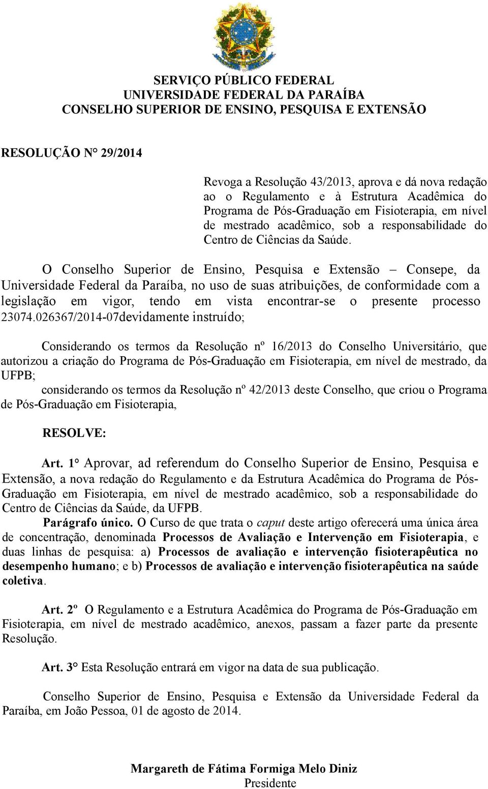 O Conselho Superior de Ensino, Pesquisa e Extensão Consepe, da Universidade Federal da Paraíba, no uso de suas atribuições, de conformidade com a legislação em vigor, tendo em vista encontrar-se o