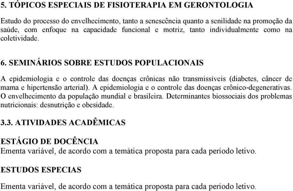 SEMINÁRIOS SOBRE ESTUDOS POPULACIONAIS A epidemiologia e o controle das doenças crônicas não transmissíveis (diabetes, câncer de mama e hipertensão arterial).