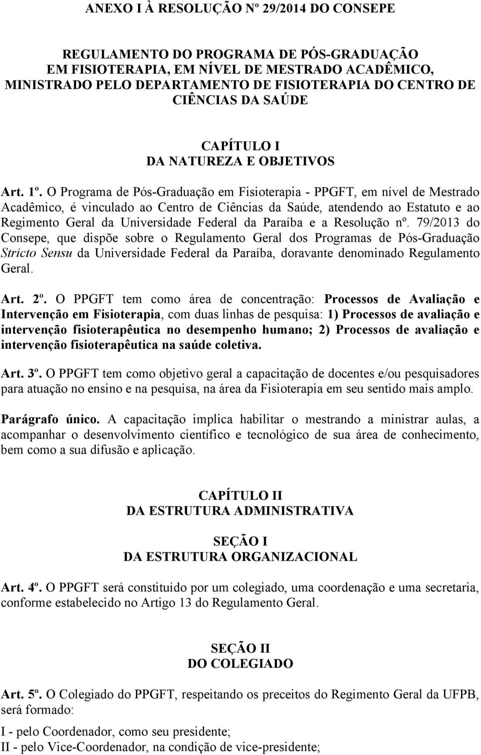 O Programa de Pós-Graduação em - PPGFT, em nível de Mestrado Acadêmico, é vinculado ao Centro de Ciências da Saúde, atendendo ao Estatuto e ao Regimento Geral da Universidade Federal da Paraíba e a