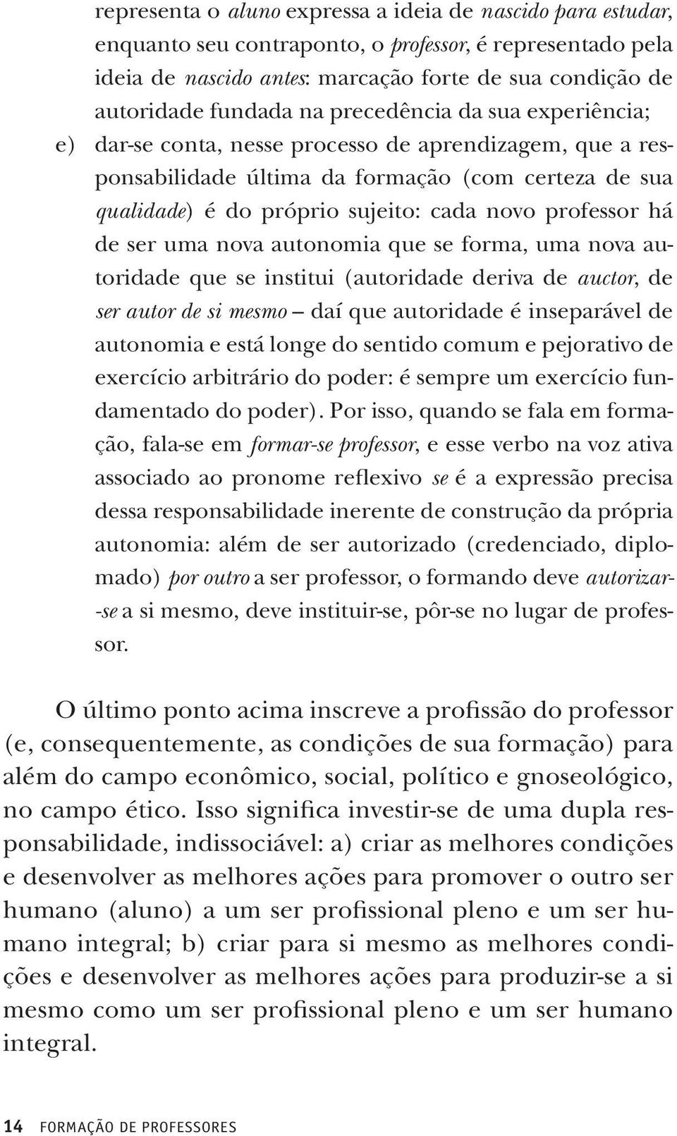 de ser uma nova autonomia que se forma, uma nova autoridade que se institui (autoridade deriva de auctor, de ser autor de si mesmo daí que autoridade é inseparável de autonomia e está longe do