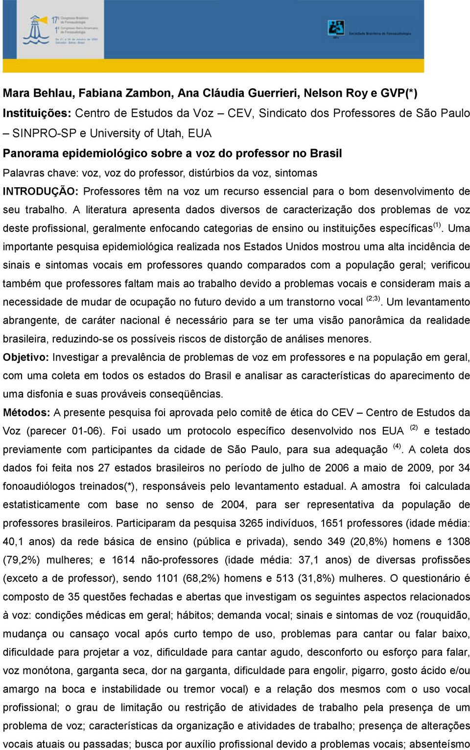 A literatura apresenta dados diversos de caracterização dos problemas de deste profissional, geralmente enfocando categorias de ensino ou instituições específicas (1).